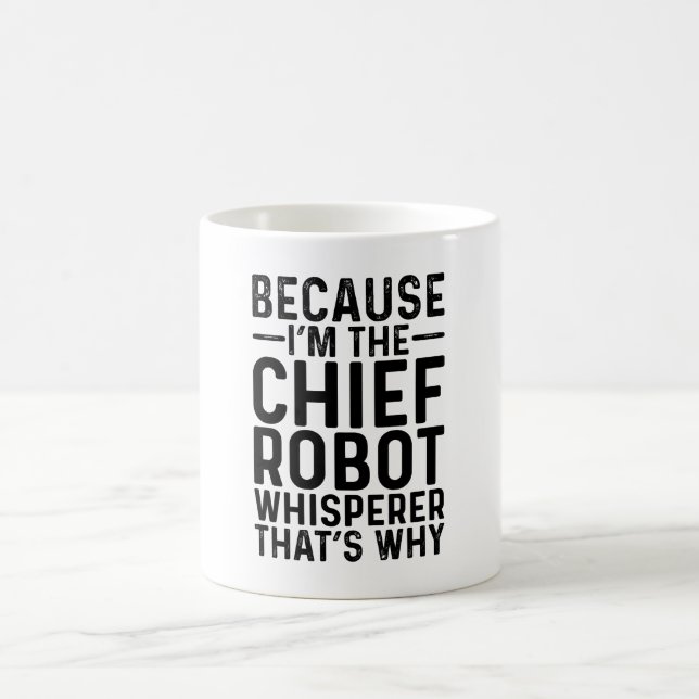 Because I'M The Chief Robot Whisperer That's Why Coffee Mug (Center)