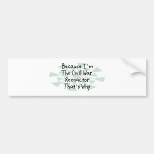 Because I'm the Civil War Reenactor Bumper Sticker
