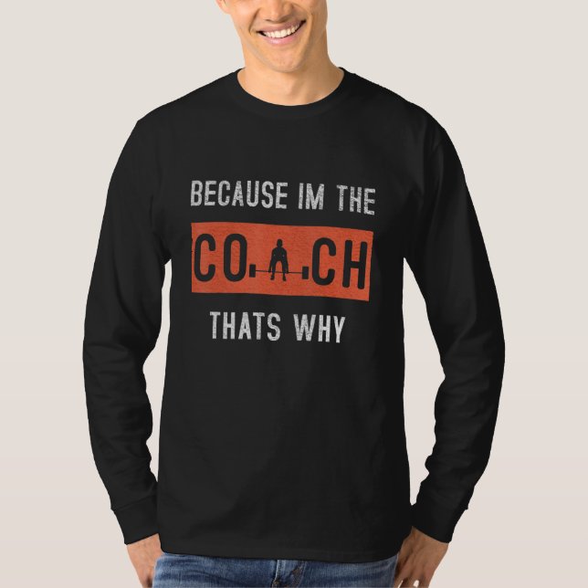 Because I'm The Coach That's Why Funny Coaching T-Shirt (Front)