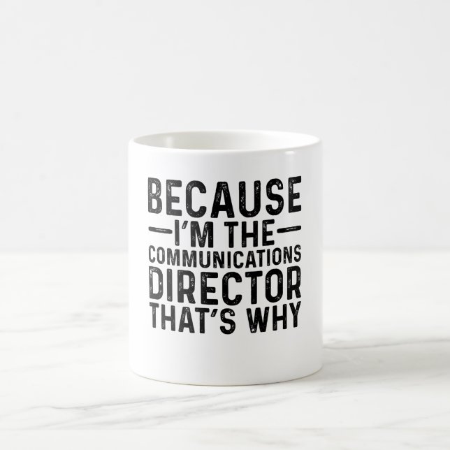 Because I'M The Communications Director That's Why Coffee Mug (Center)