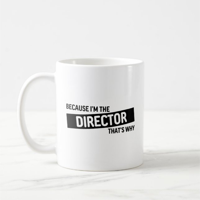 Because I'm The Director That's Why | Funny Gift Coffee Mug (Left)