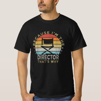 Because Im The Director Thats Why T-Shirt