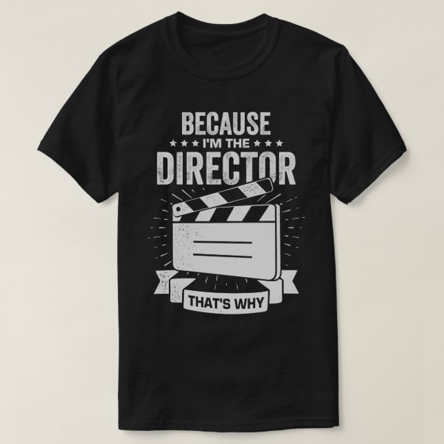Because Im The Director Thats Why  T-Shirt (Design Front)