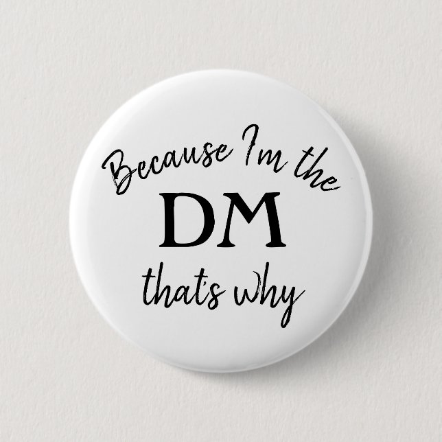 Because I'm the DM that's why 2 Inch Round Button (Front)