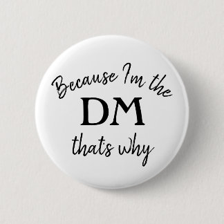 Because I'm the DM that's why 2 Inch Round Button