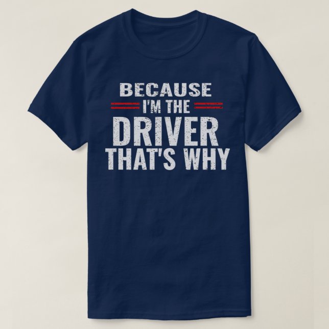 Because Im The Driver Thats Why Funny Race Car Dri T-Shirt (Design Front)