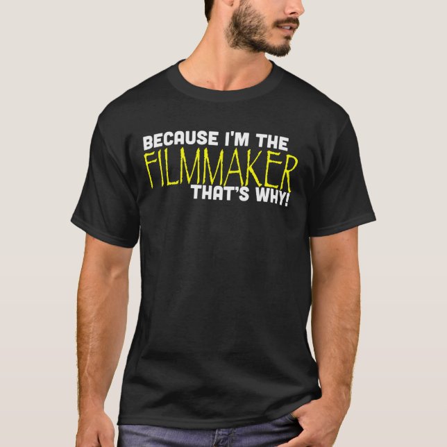 Because I'm The Filmmaker That's Why Funny T Shirt (Front)