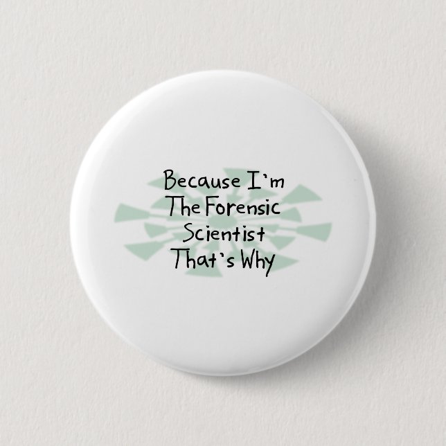 Because I'm the Forensic Scientist 2 Inch Round Button (Front)