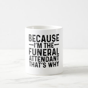 Because I'M The Funeral Attendant That's Why Coffee Mug