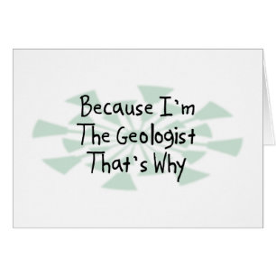 Because I'm the Geologist