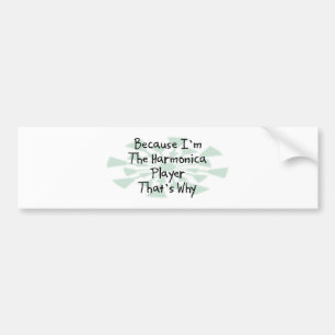 Because I'm the Harmonica Player Bumper Sticker