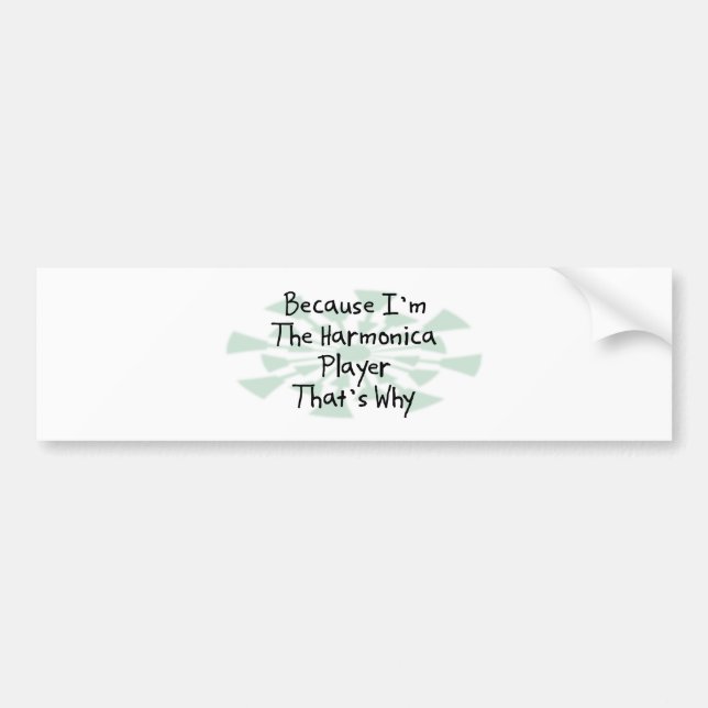 Because I'm the Harmonica Player Bumper Sticker (Front)