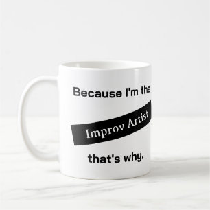 Because I'm The Improv Artist Funny Coffee Mug