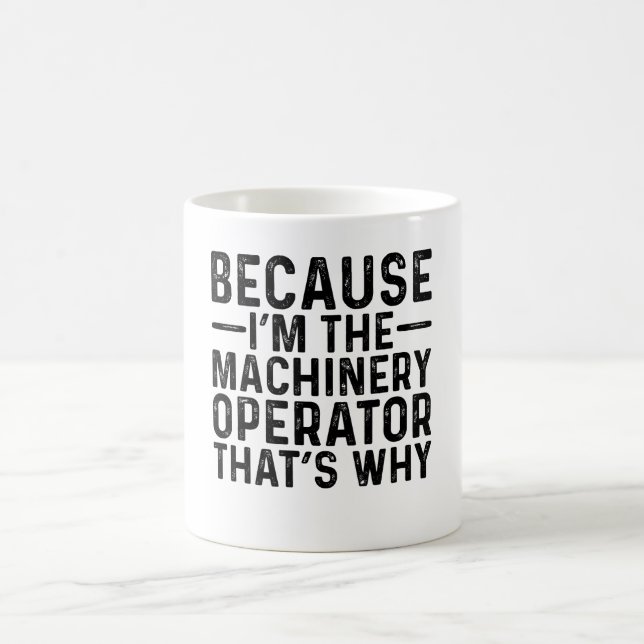 Because I'M The Machinery Operator That's Why  Coffee Mug (Center)