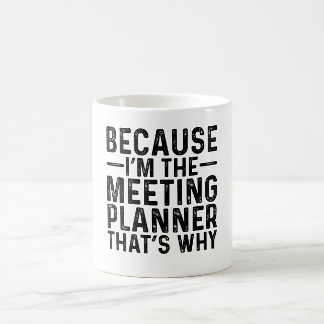 Because I'M The Meeting Planner That's Why Coffee Mug (Center)