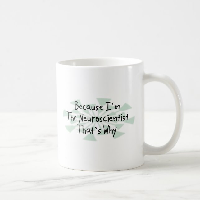 Because I'm the Neuroscientist Coffee Mug (Right)