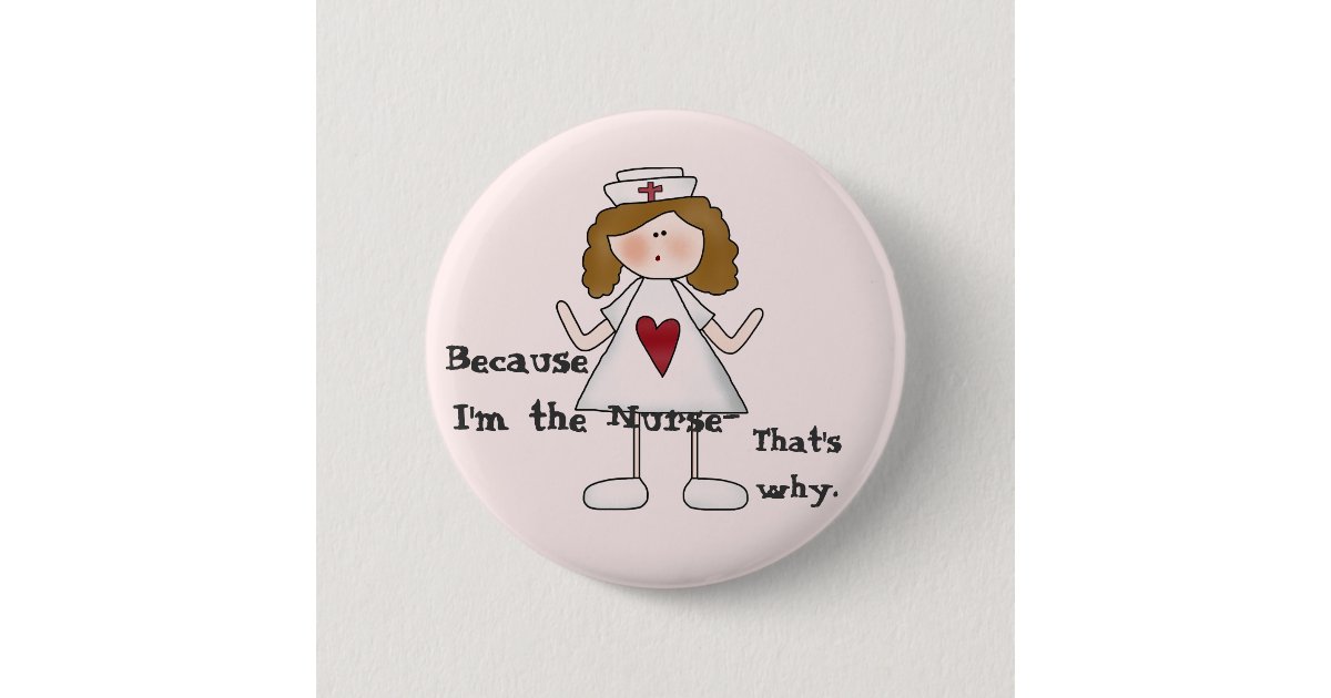 Because I'm the Nurse Funny Slogan 2 Inch Round Button | Zazzle.ca
