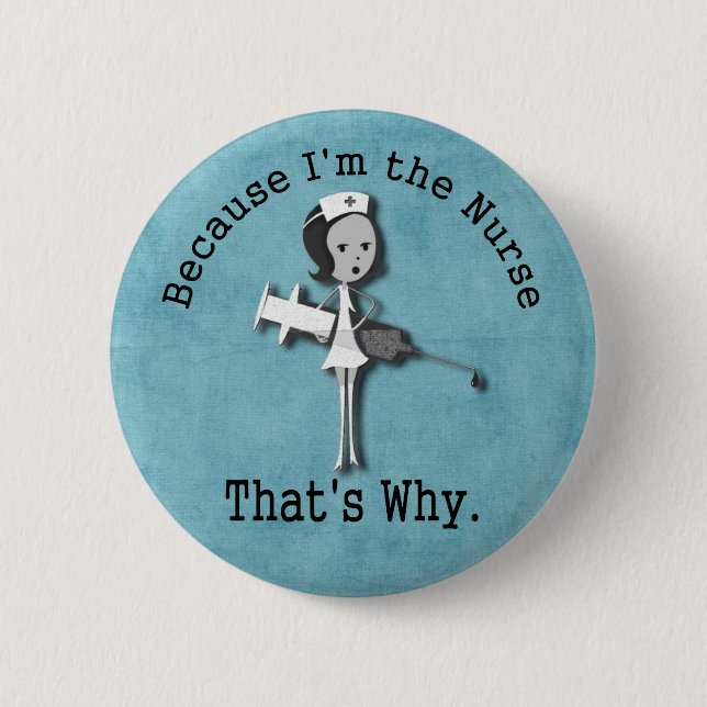 Because I'm the Nurse That's Why 2 Inch Round Button (Front)