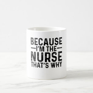 Because I'M The Nurse That's Why  Coffee Mug