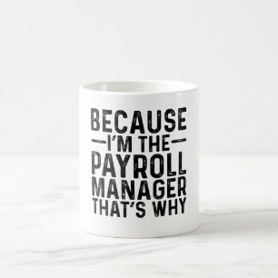 Because I'M The Payroll Manager That's Why Coffee Mug