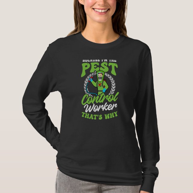 Because I'm The Pest Control Worker Bug Exterminat T-Shirt (Front)