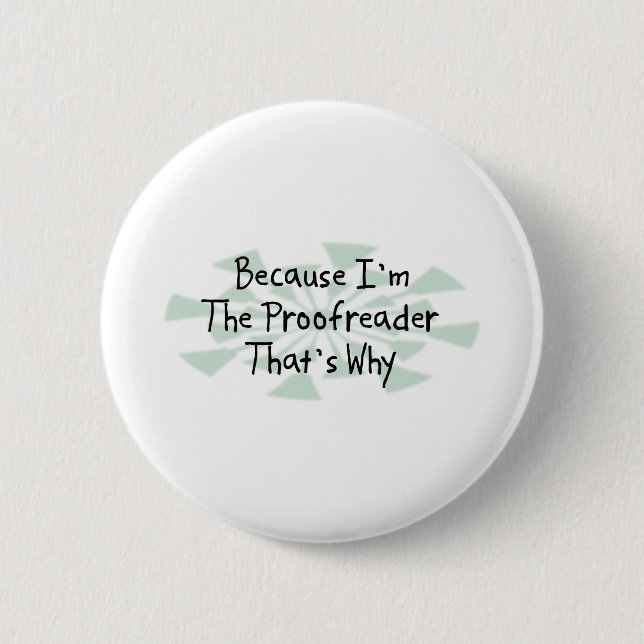 Because I'm the Proofreader 2 Inch Round Button (Front)