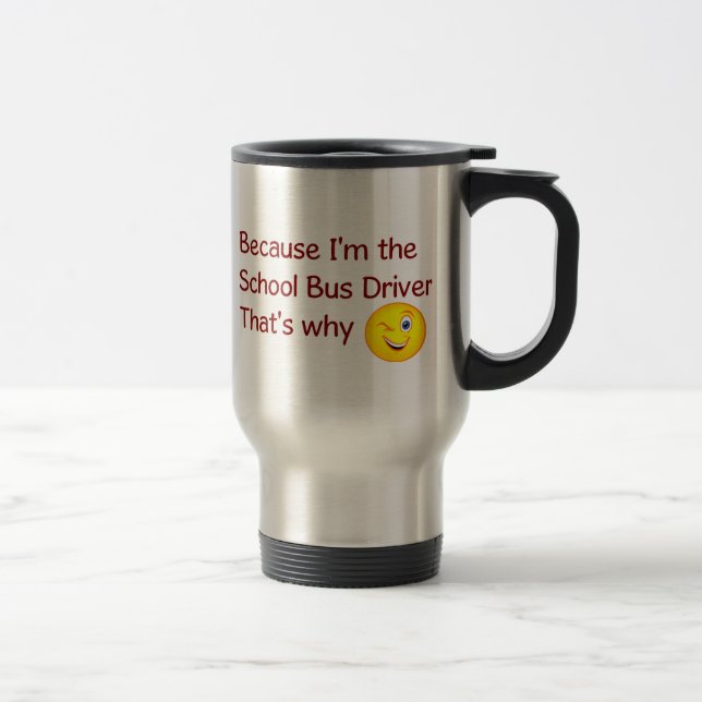 Because I'm The School Bus Driver Travel Mug (Right)