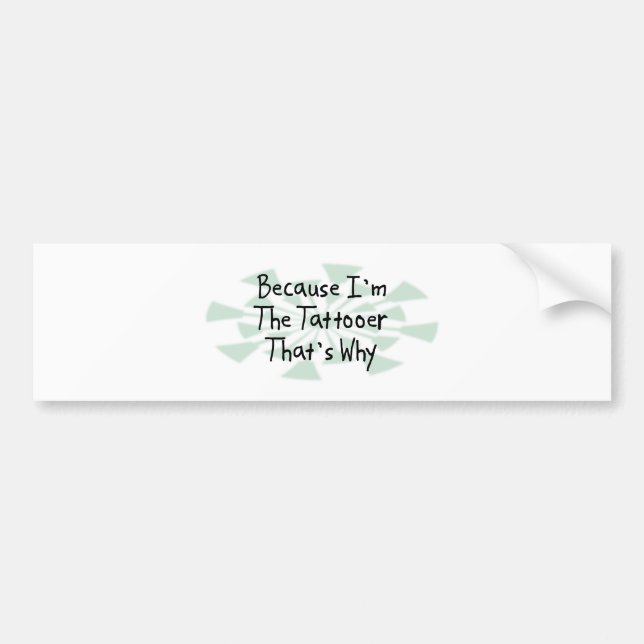 Because I'm the Tattooer Bumper Sticker (Front)