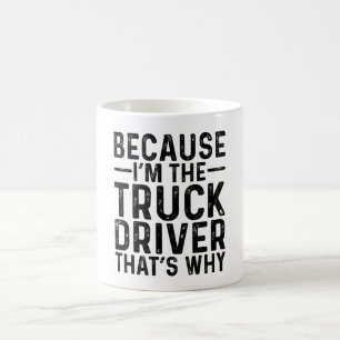 Because I'M The Truck Driver That's Why Coffee Mug