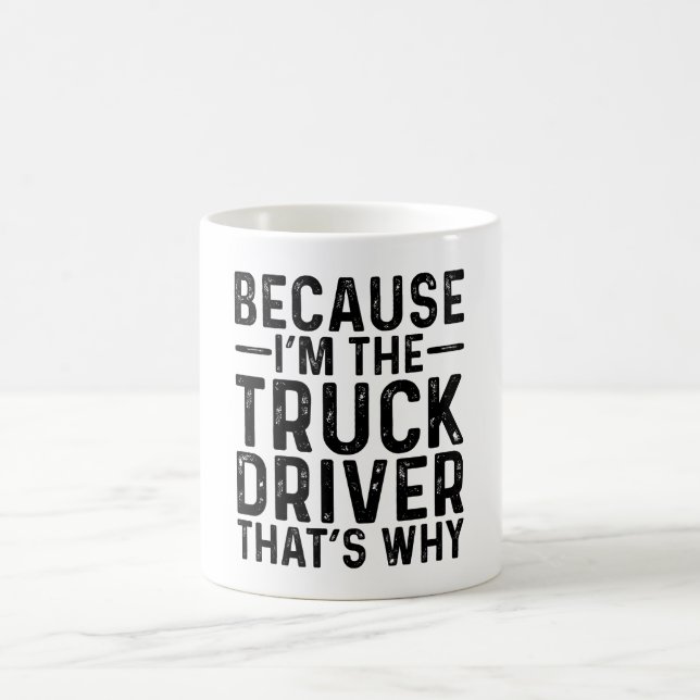 Because I'M The Truck Driver That's Why Coffee Mug (Center)