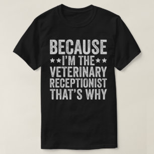 Because I'M The Veterinary Receptionist T-Shirt