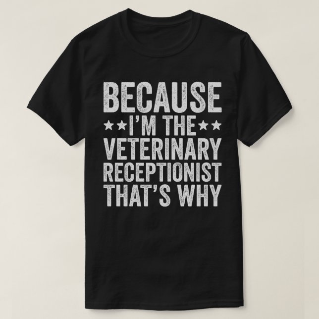 Because I'M The Veterinary Receptionist T-Shirt (Design Front)