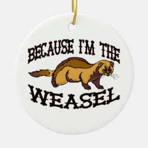 Because I'm The Weasel Ceramic Ornament