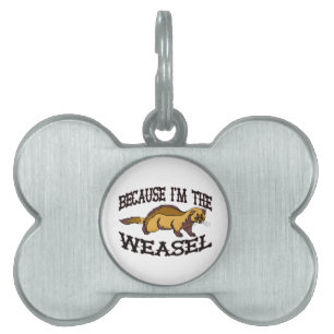 Because I'm The Weasel Pet Tag