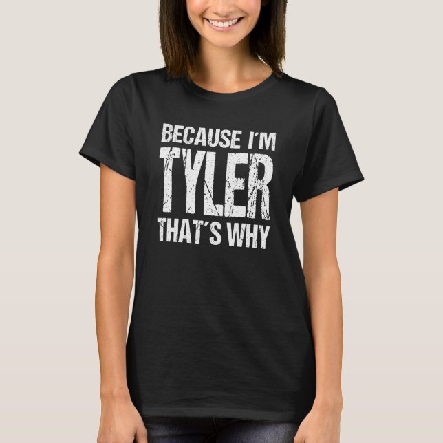 BECAUSE I'M TYLER THAT'S WHY Fun T-Shirt (Front)