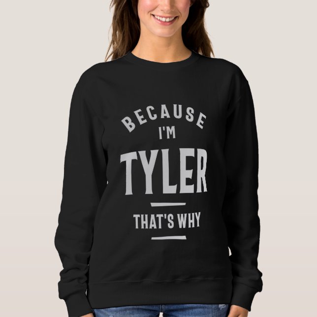 Because I'm Tyler That's Why Funny Name Tyler Sweatshirt (Front)