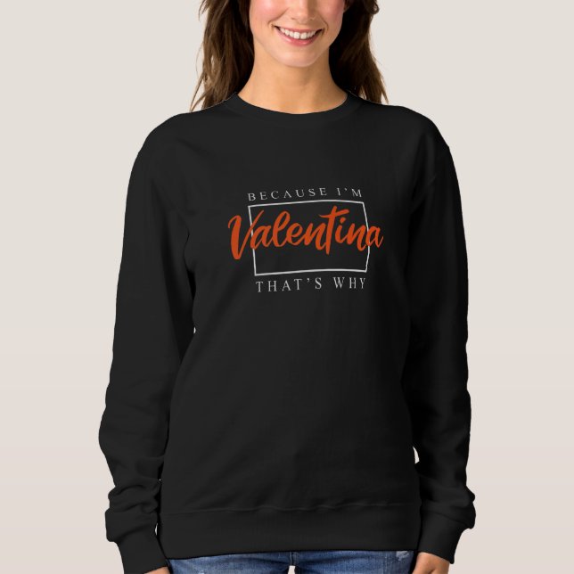 Because I'm Valentina That's Why Couples Humour Sweatshirt (Front)