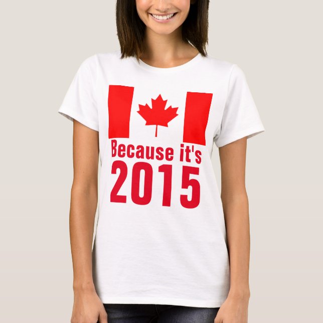 Because it's 2015 CANADA T-Shirt (Front)