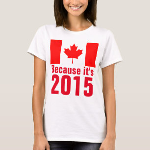 Because it's 2015 CANADA T-Shirt