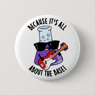 Because It's All About The Base Chemistry Pun 2 Inch Round Button