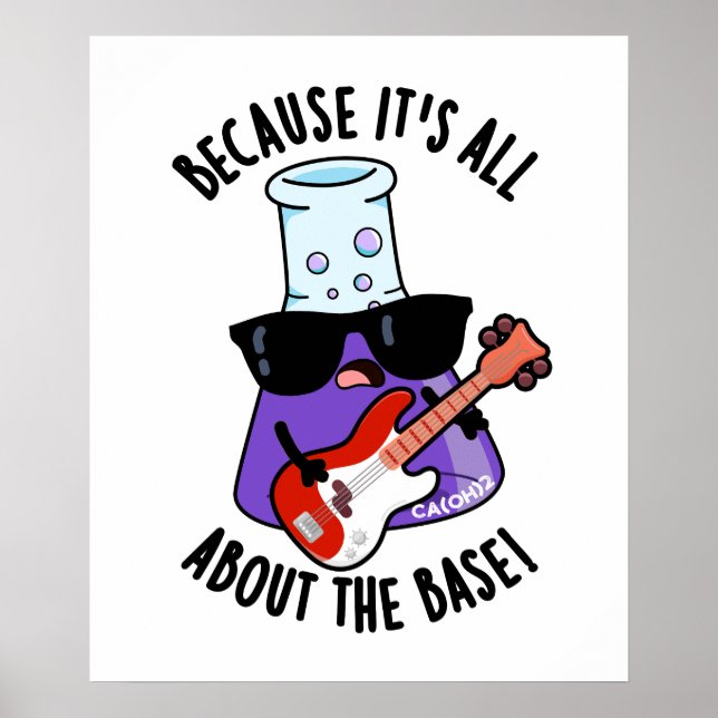 Because It's All About The Base Chemistry Pun Poster (Front)