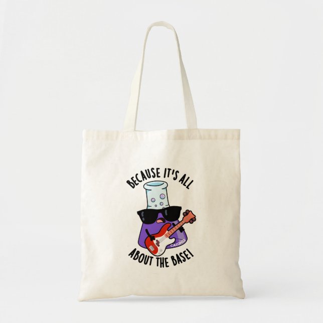 Because It's All About The Base Chemistry Pun Tote Bag (Front)