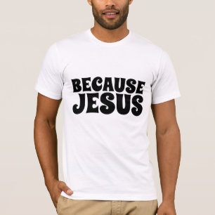 BECAUSE JESUS, CHRISTIAN T-Shirts