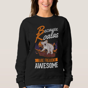 Because Koalas are freaking awesome Koala Sweatshirt
