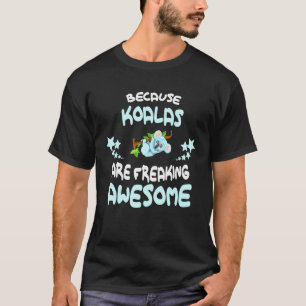 Because Koalas Are Freaking Awesome T-Shirt