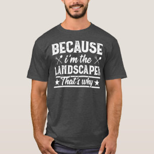 Because Landscaper Funny Landscaping Lawn Mower T-Shirt