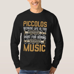 Because Life is Too Short for Boring Music Piccolo T-Shirt