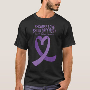 Because Love Shouldn't Hurt Domestic Violence Awar T-Shirt