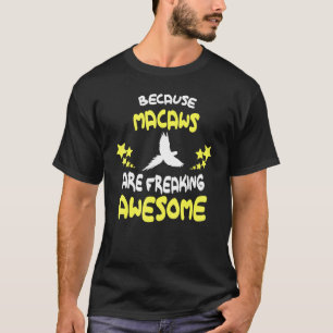 Because MACAWS Are Freaking Awesome T-Shirt