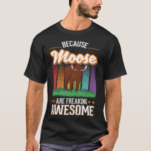 Because Moose are freaking awesome Moose 2 T-Shirt